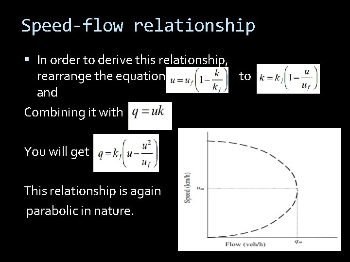 Speed-flow relationship In order to derive this relationship, rearrange the equation to and Combining Speed-flow relationship In order to derive this relationship, rearrange the equation to and Combining