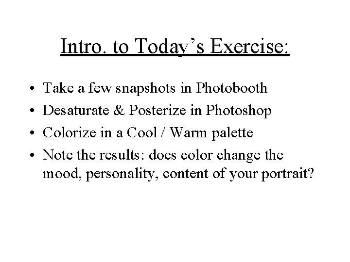 Intro. to Today’s Exercise: • • Take a few snapshots in Photobooth Desaturate &