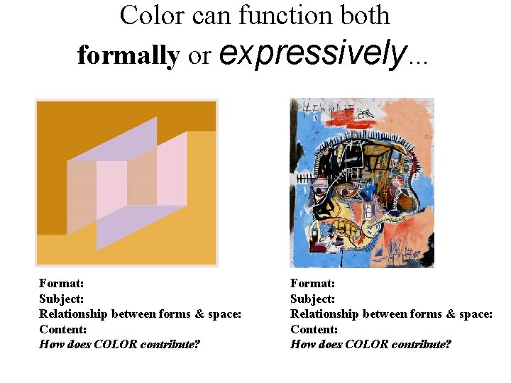 Color can function both formally or expressively… Format: Subject: Relationship between forms & space: