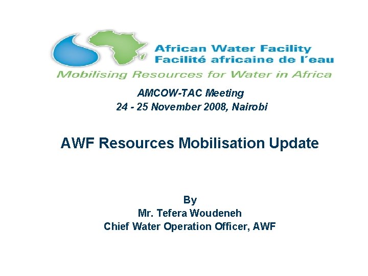 AMCOW-TAC Meeting 24 - 25 November 2008, Nairobi AWF Resources Mobilisation Update By Mr.