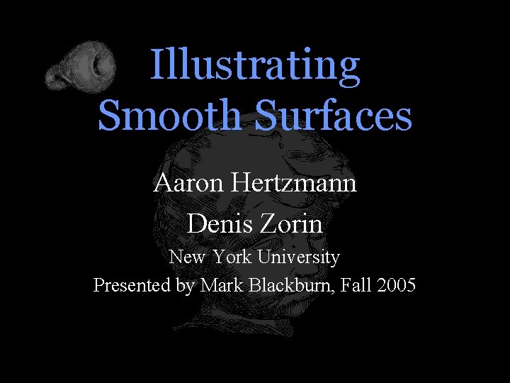 Illustrating Smooth Surfaces Aaron Hertzmann Denis Zorin New York University Presented by Mark Blackburn,