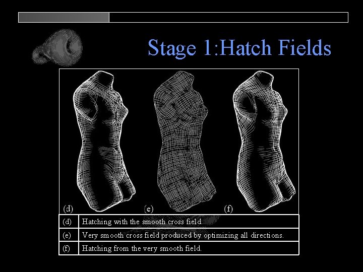 Stage 1: Hatch Fields (d) Hatching with the smooth cross field. (e) Very smooth
