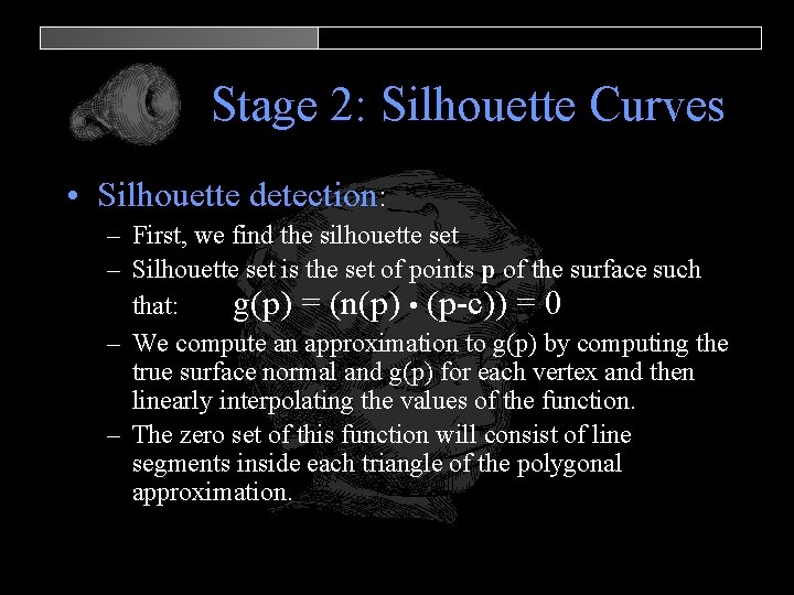 Stage 2: Silhouette Curves • Silhouette detection: – First, we find the silhouette set