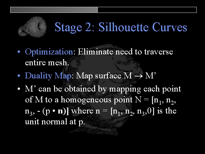 Stage 2: Silhouette Curves • Optimization: Eliminate need to traverse entire mesh. • Duality