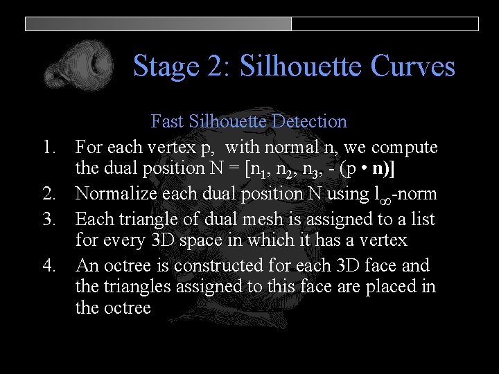 Stage 2: Silhouette Curves 1. 2. 3. 4. Fast Silhouette Detection For each vertex