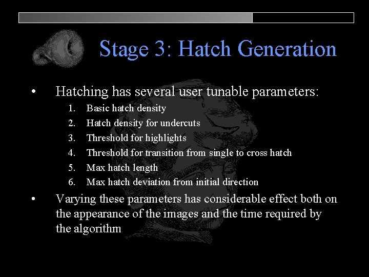 Stage 3: Hatch Generation • Hatching has several user tunable parameters: 1. 2. 3.