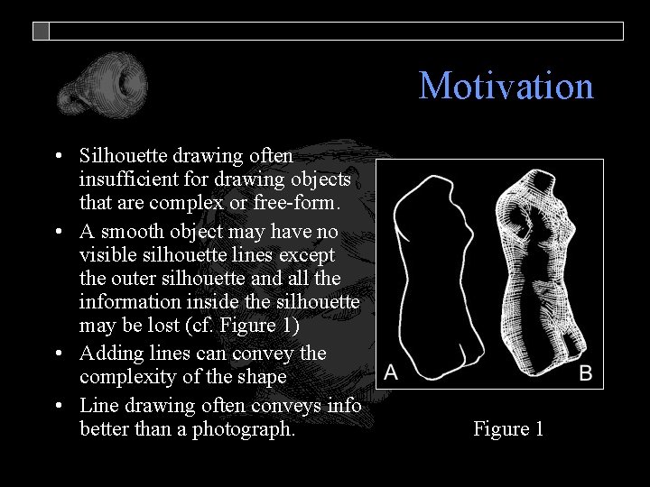 Motivation • Silhouette drawing often insufficient for drawing objects that are complex or free-form.