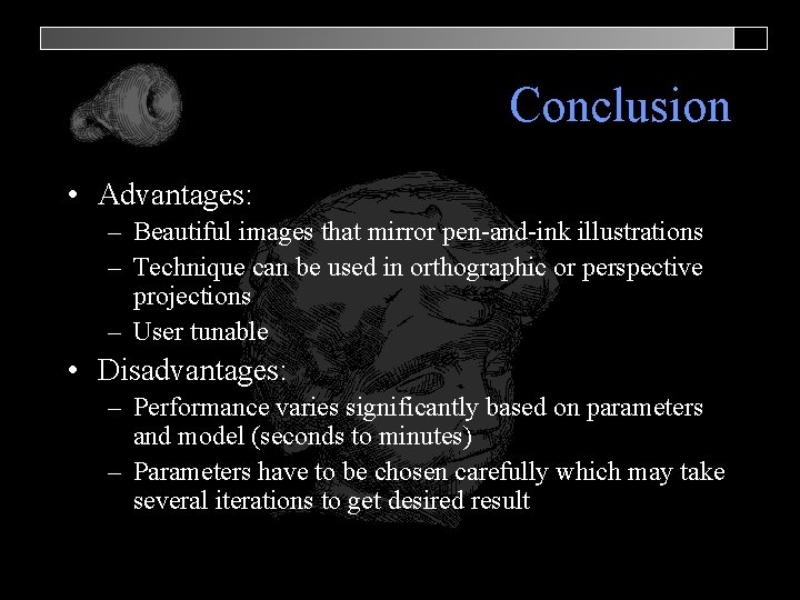 Conclusion • Advantages: – Beautiful images that mirror pen-and-ink illustrations – Technique can be