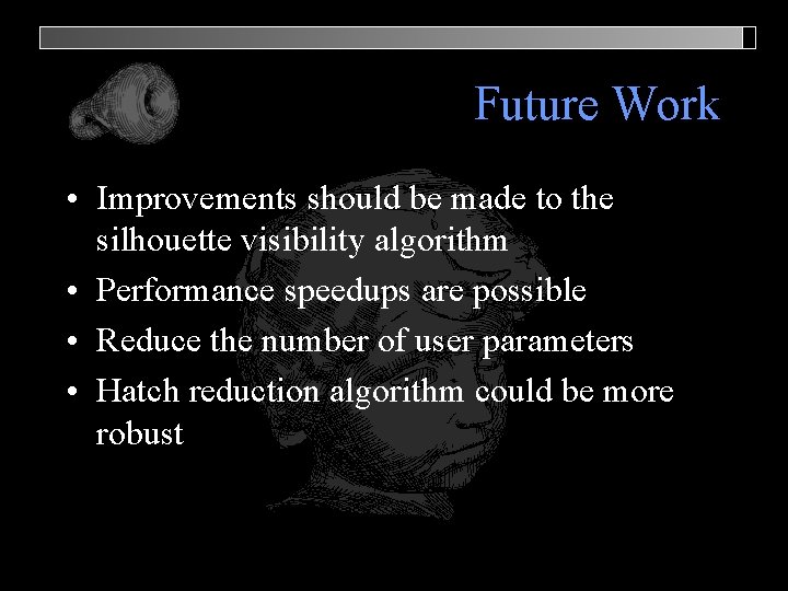 Future Work • Improvements should be made to the silhouette visibility algorithm • Performance