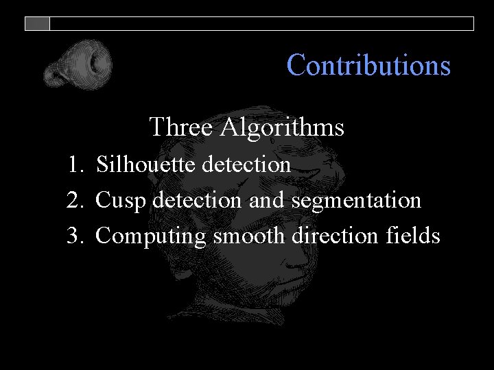 Contributions Three Algorithms 1. Silhouette detection 2. Cusp detection and segmentation 3. Computing smooth