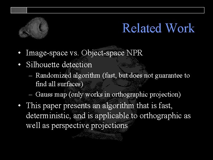 Related Work • Image-space vs. Object-space NPR • Silhouette detection – Randomized algorithm (fast,