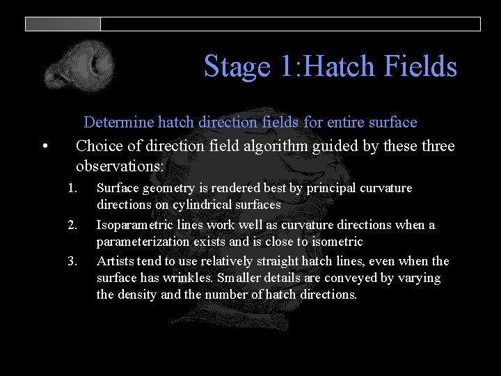 Stage 1: Hatch Fields • Determine hatch direction fields for entire surface Choice of