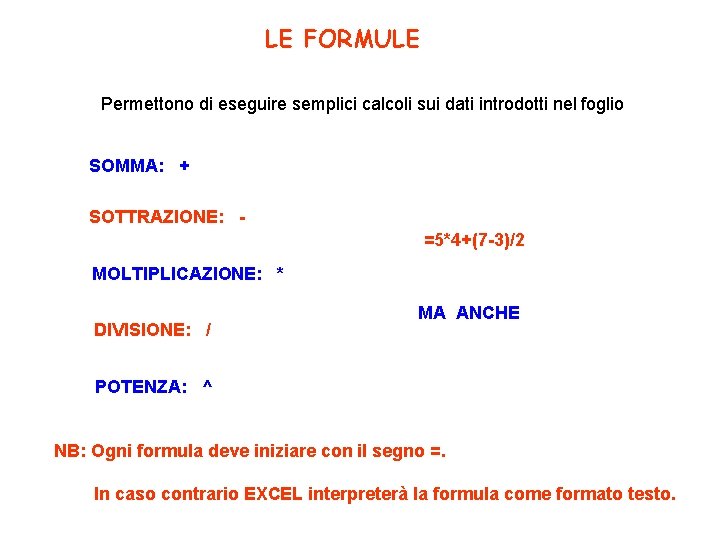 LE FORMULE Permettono di eseguire semplici calcoli sui dati introdotti nel foglio SOMMA: +