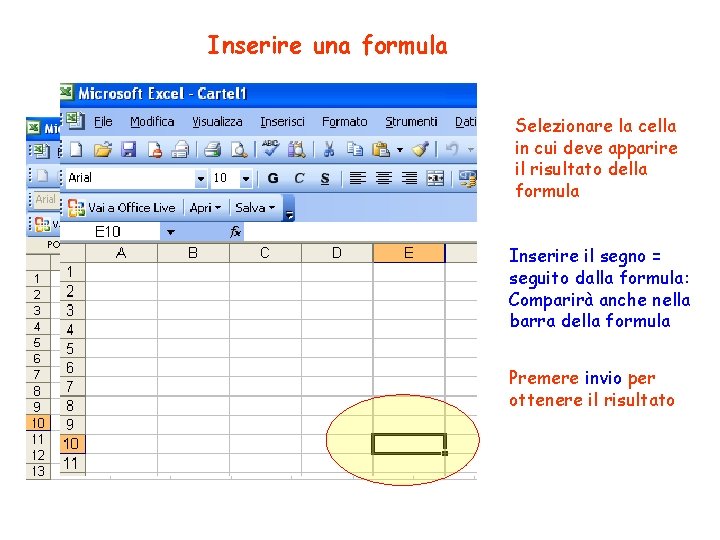 Inserire una formula Selezionare la cella in cui deve apparire il risultato della formula