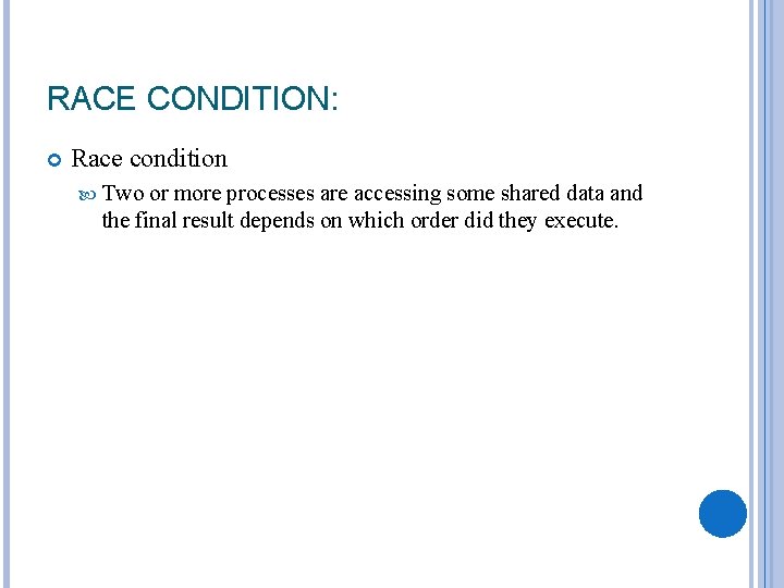 RACE CONDITION: Race condition Two or more processes are accessing some shared data and