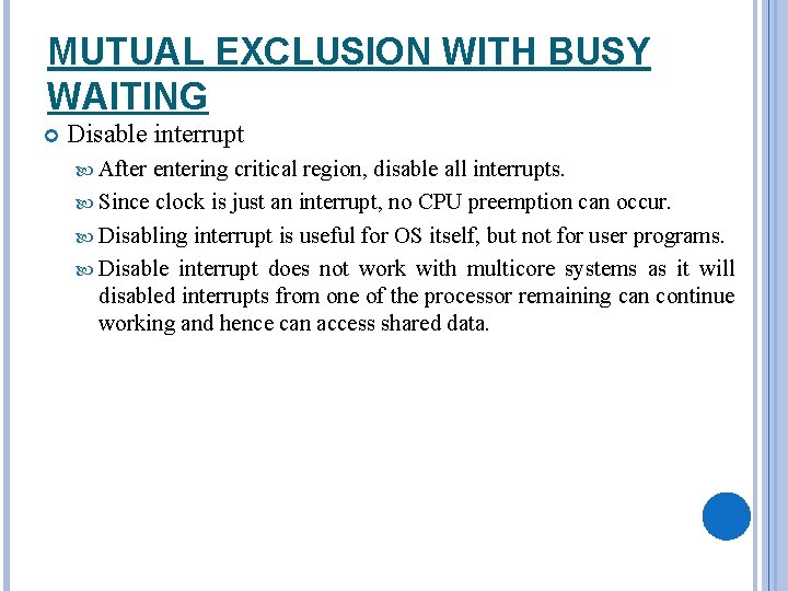MUTUAL EXCLUSION WITH BUSY WAITING Disable interrupt After entering critical region, disable all interrupts.