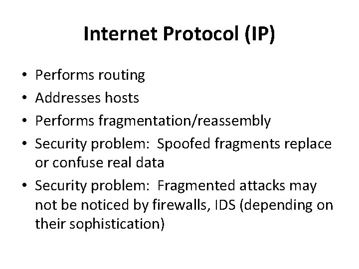 Internet Protocol (IP) Performs routing Addresses hosts Performs fragmentation/reassembly Security problem: Spoofed fragments replace