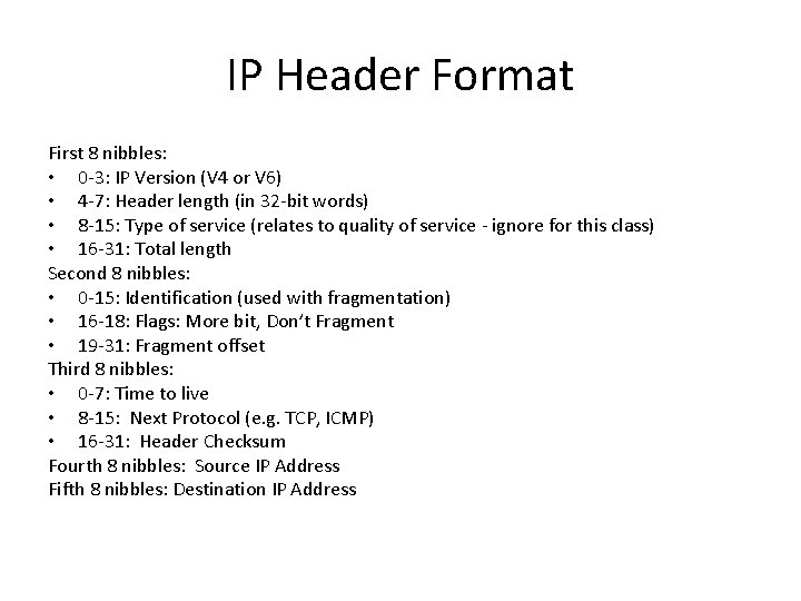 IP Header Format First 8 nibbles: • 0 -3: IP Version (V 4 or