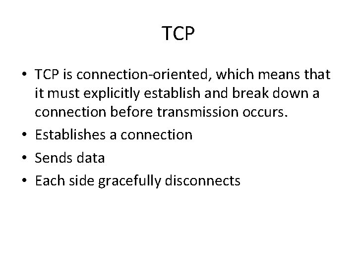 TCP • TCP is connection-oriented, which means that it must explicitly establish and break