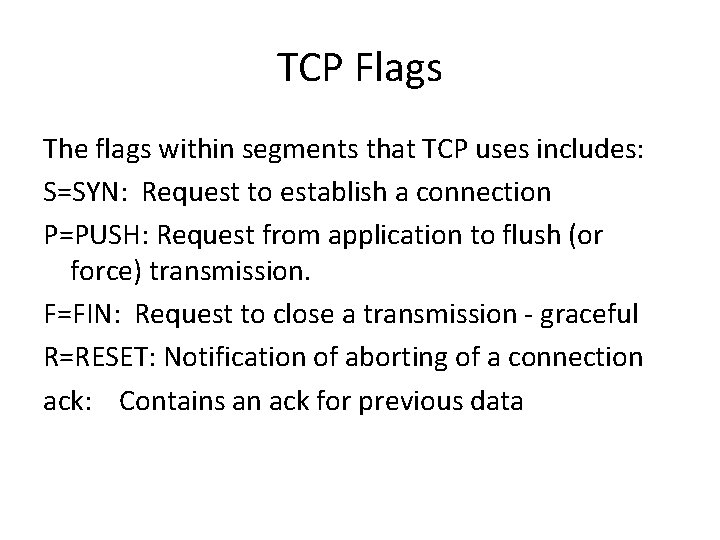 TCP Flags The flags within segments that TCP uses includes: S=SYN: Request to establish