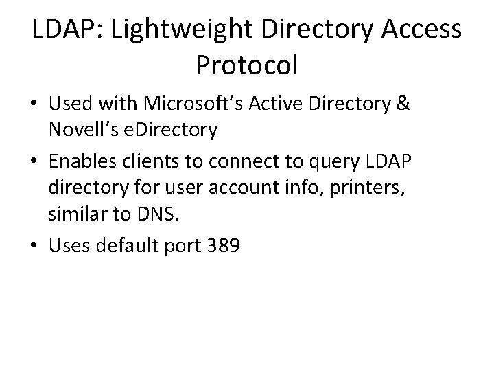 LDAP: Lightweight Directory Access Protocol • Used with Microsoft’s Active Directory & Novell’s e.