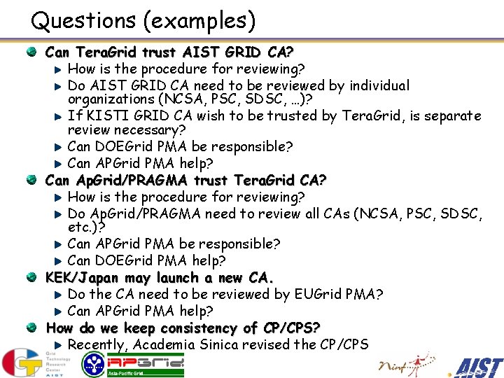 Questions (examples) Can Tera. Grid trust AIST GRID CA? How is the procedure for