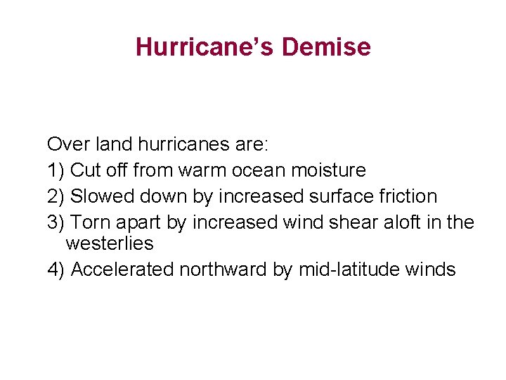 Hurricane’s Demise Over land hurricanes are: 1) Cut off from warm ocean moisture 2)