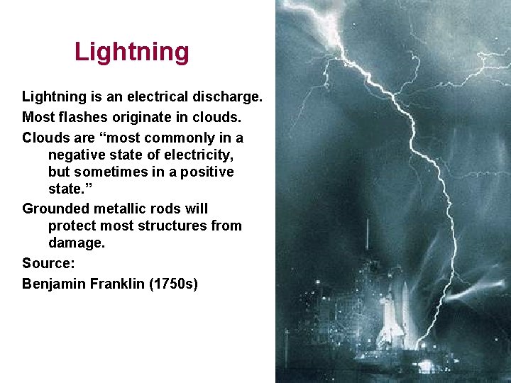 Lightning is an electrical discharge. Most flashes originate in clouds. Clouds are “most commonly