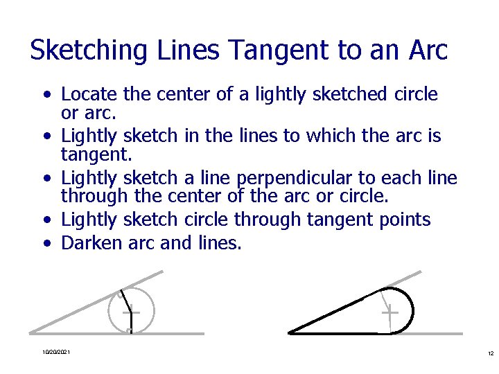 Sketching Lines Tangent to an Arc • Locate the center of a lightly sketched