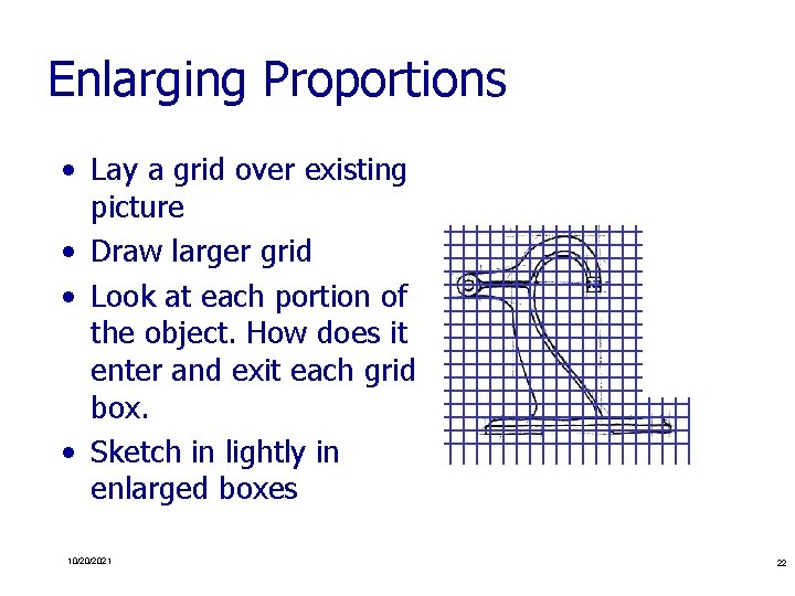 Enlarging Proportions • Lay a grid over existing picture • Draw larger grid •