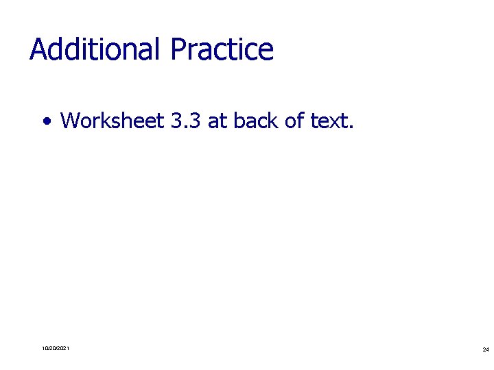 Additional Practice • Worksheet 3. 3 at back of text. 10/20/2021 24 