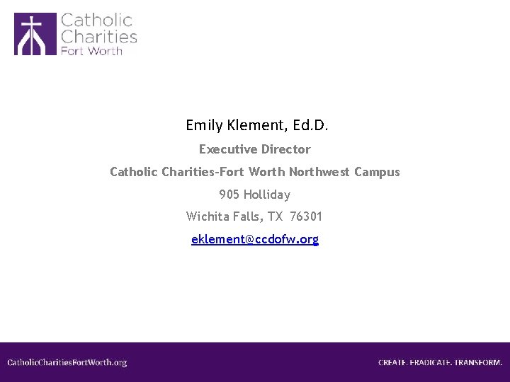 Emily Klement, Ed. D. Executive Director Catholic Charities-Fort Worth Northwest Campus 905 Holliday Wichita