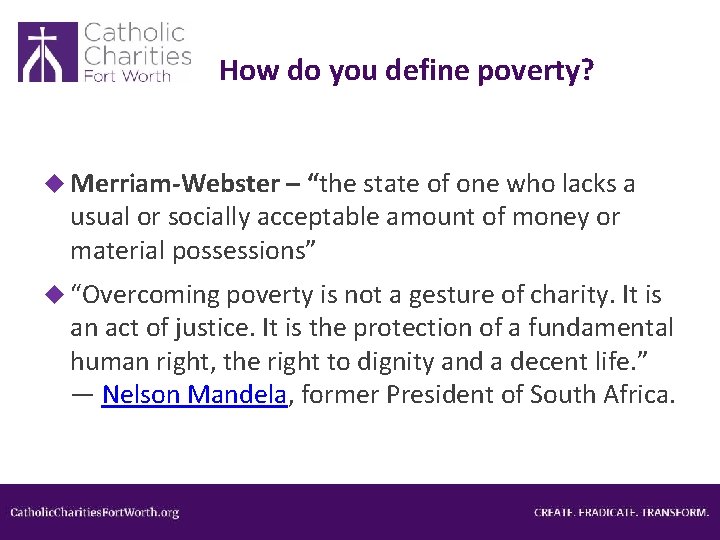 How do you define poverty? Merriam-Webster – “the state of one who lacks a