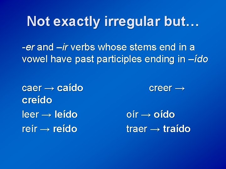 Not exactly irregular but… -er and –ir verbs whose stems end in a vowel