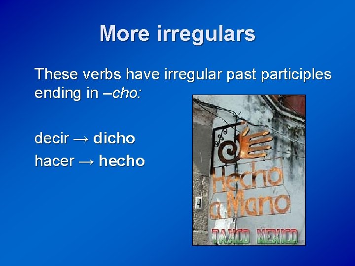 More irregulars These verbs have irregular past participles ending in –cho: decir → dicho