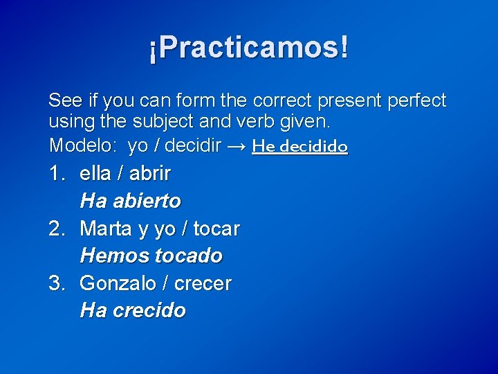 ¡Practicamos! See if you can form the correct present perfect using the subject and