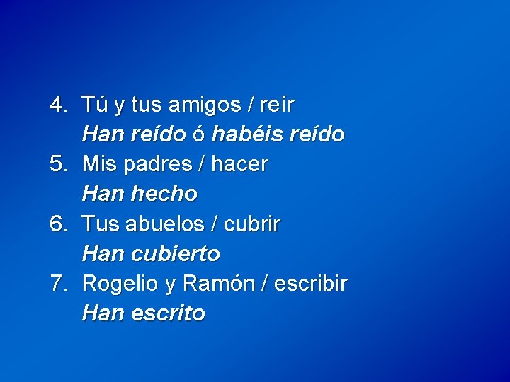 4. Tú y tus amigos / reír Han reído ó habéis reído 5. Mis