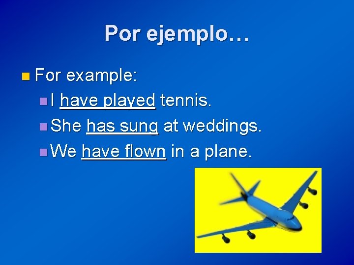 Por ejemplo… n For example: n I have played tennis. n She has sung