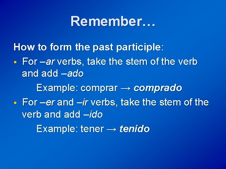 Remember… How to form the past participle: § For –ar verbs, take the stem