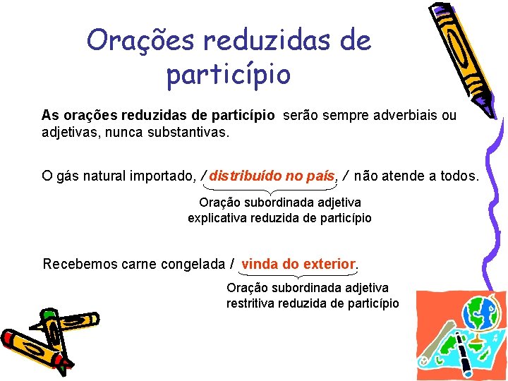 Orações reduzidas de particípio As orações reduzidas de particípio serão sempre adverbiais ou adjetivas,