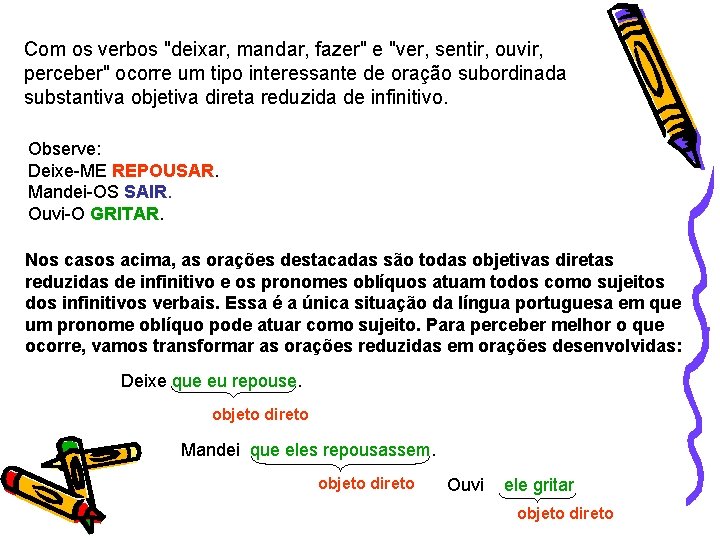 Com os verbos "deixar, mandar, fazer" e "ver, sentir, ouvir, perceber" ocorre um tipo