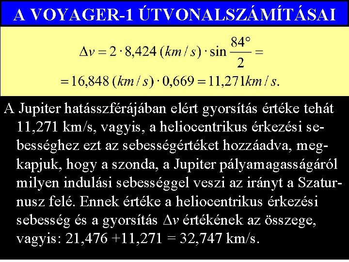 A VOYAGER-1 ÚTVONALSZÁMÍTÁSAI A Jupiter hatásszférájában elért gyorsítás értéke tehát 11, 271 km/s, vagyis,