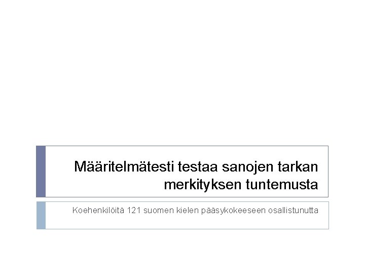 Määritelmätesti testaa sanojen tarkan merkityksen tuntemusta Koehenkilöitä 121 suomen kielen pääsykokeeseen osallistunutta 