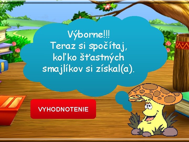 Výborne!!! Teraz si spočítaj, koľko šťastných smajlíkov si získal(a). VYHODNOTENIE 