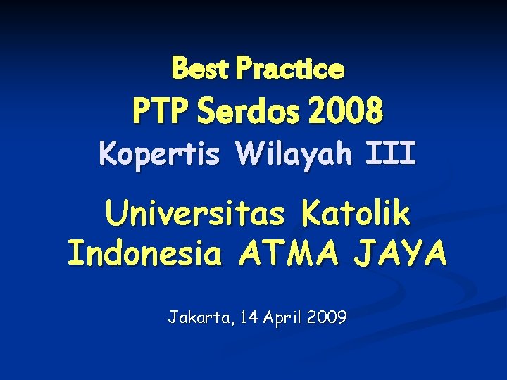 Best Practice PTP Serdos 2008 Kopertis Wilayah III Universitas Katolik Indonesia ATMA JAYA Jakarta,