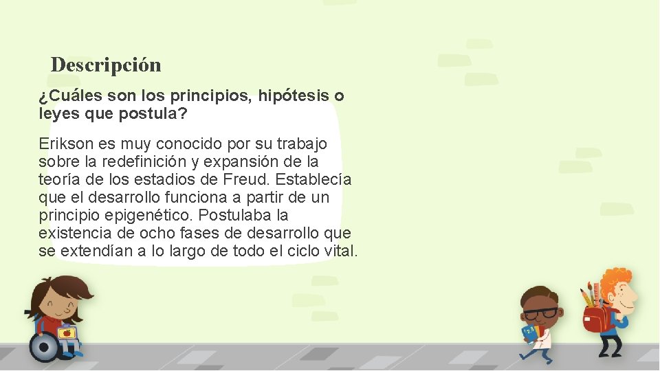 Descripción ¿Cuáles son los principios, hipótesis o leyes que postula? Erikson es muy conocido