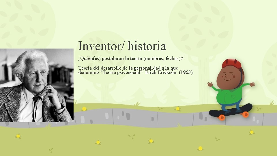 Inventor/ historia ¿Quién(es) postularon la teoría (nombres, fechas)? Teoría del desarrollo de la personalidad