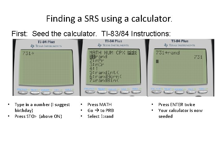 Finding a SRS using a calculator. First: Seed the calculator. TI-83/84 Instructions: • •