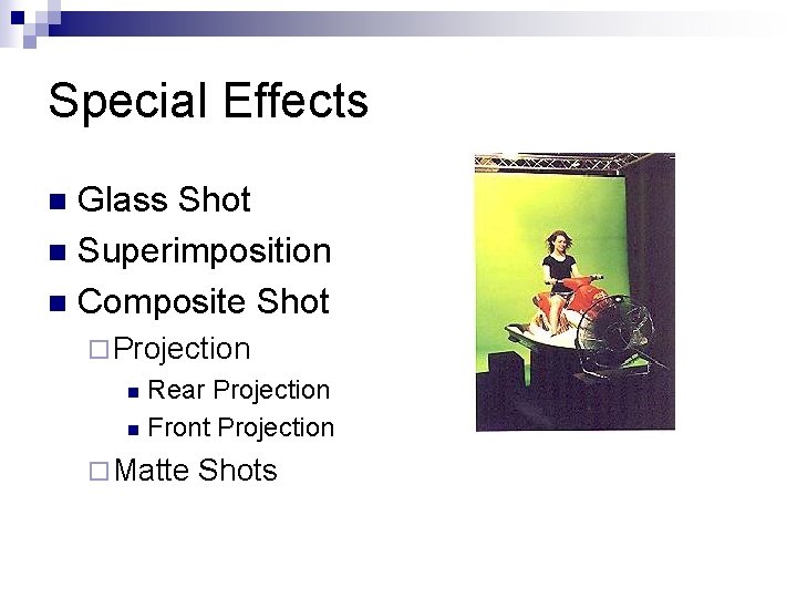 Special Effects Glass Shot n Superimposition n Composite Shot n ¨ Projection Rear Projection