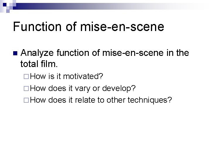 Function of mise-en-scene n Analyze function of mise-en-scene in the total film. ¨ How